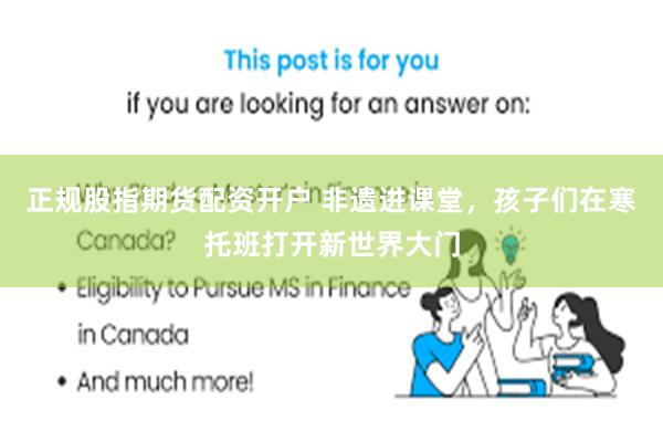 正规股指期货配资开户 非遗进课堂，孩子们在寒托班打开新世界大门