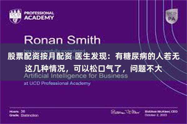 股票配资按月配资 医生发现：有糖尿病的人若无这几种情况，可以松口气了，问题不大